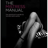 The Mistress Manual: The Good Girl's Guide to Female Dominance / Mistress Lorelei Powers